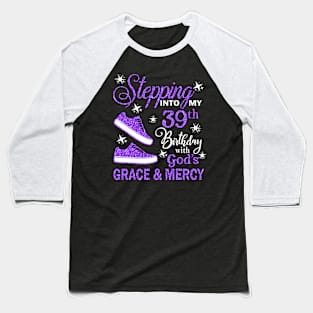 Stepping Into My 39th Birthday With God's Grace & Mercy Bday Baseball T-Shirt